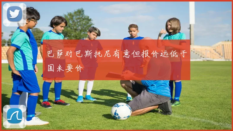 巴萨对巴斯托尼有意但报价远低于国米要价