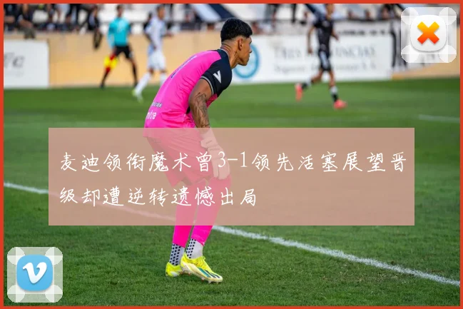 麦迪领衔魔术曾3-1领先活塞展望晋级却遭逆转遗憾出局