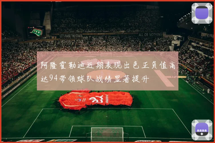 阿隆霍勒迪近期表现出色正负值高达94带领球队战绩显著提升